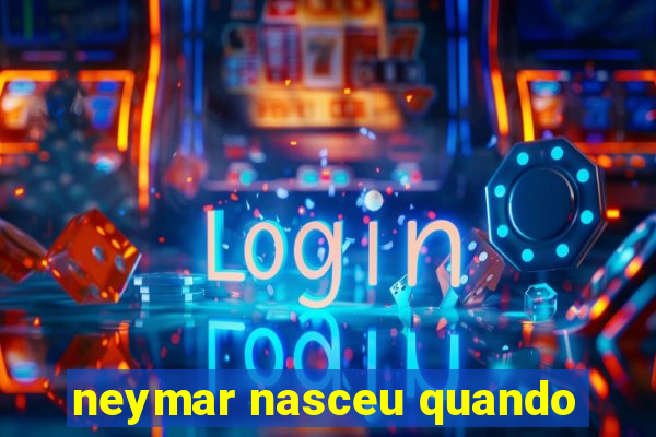 neymar nasceu quando